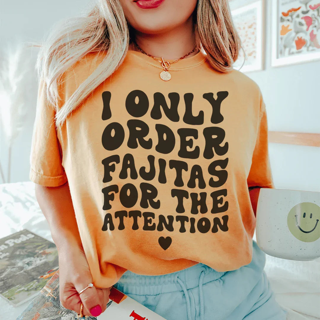 I Only Order Fajitas For The Attention Tee Peachy Sunday