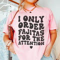 I Only Order Fajitas For The Attention Tee Peachy Sunday