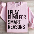 I Play Dumb For Smart Reasons Sweatshirt