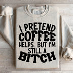 I Pretend Coffee Helps Sweatshirt