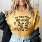 I Ran Out Of Coffee This Morning So I Drank Vodka Tee Peachy Sunday