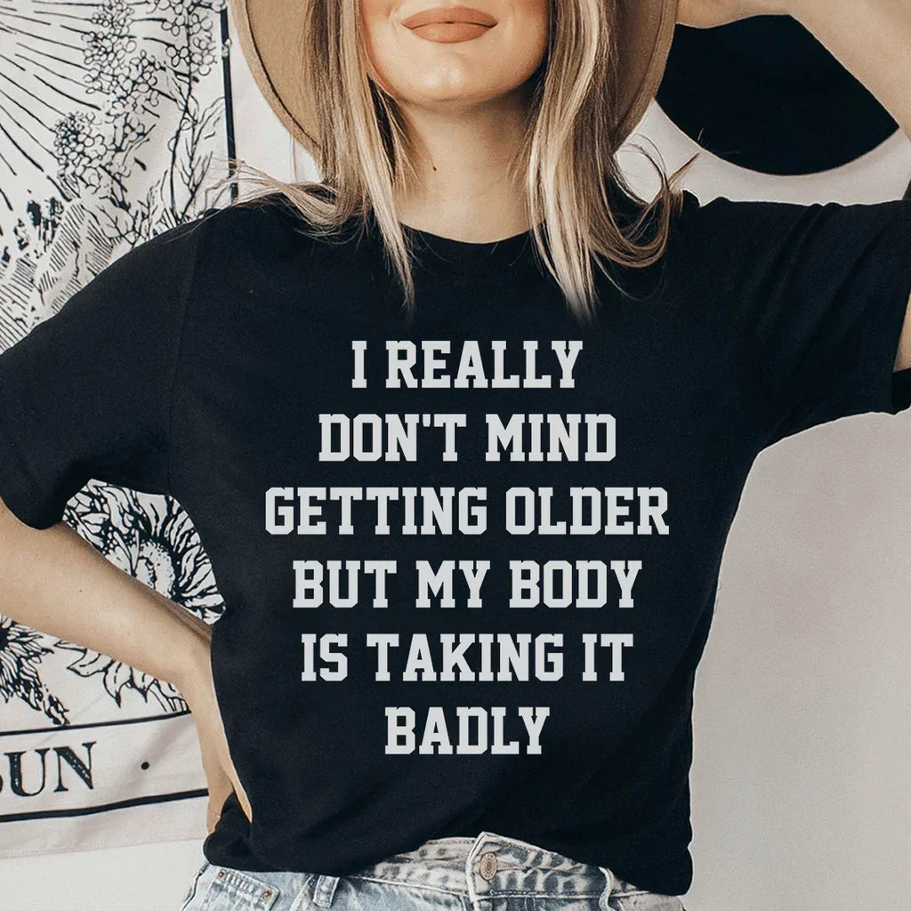 I Really Don't Mind Getting Older But My Body Is Taking It Badly Tee Peachy Sunday
