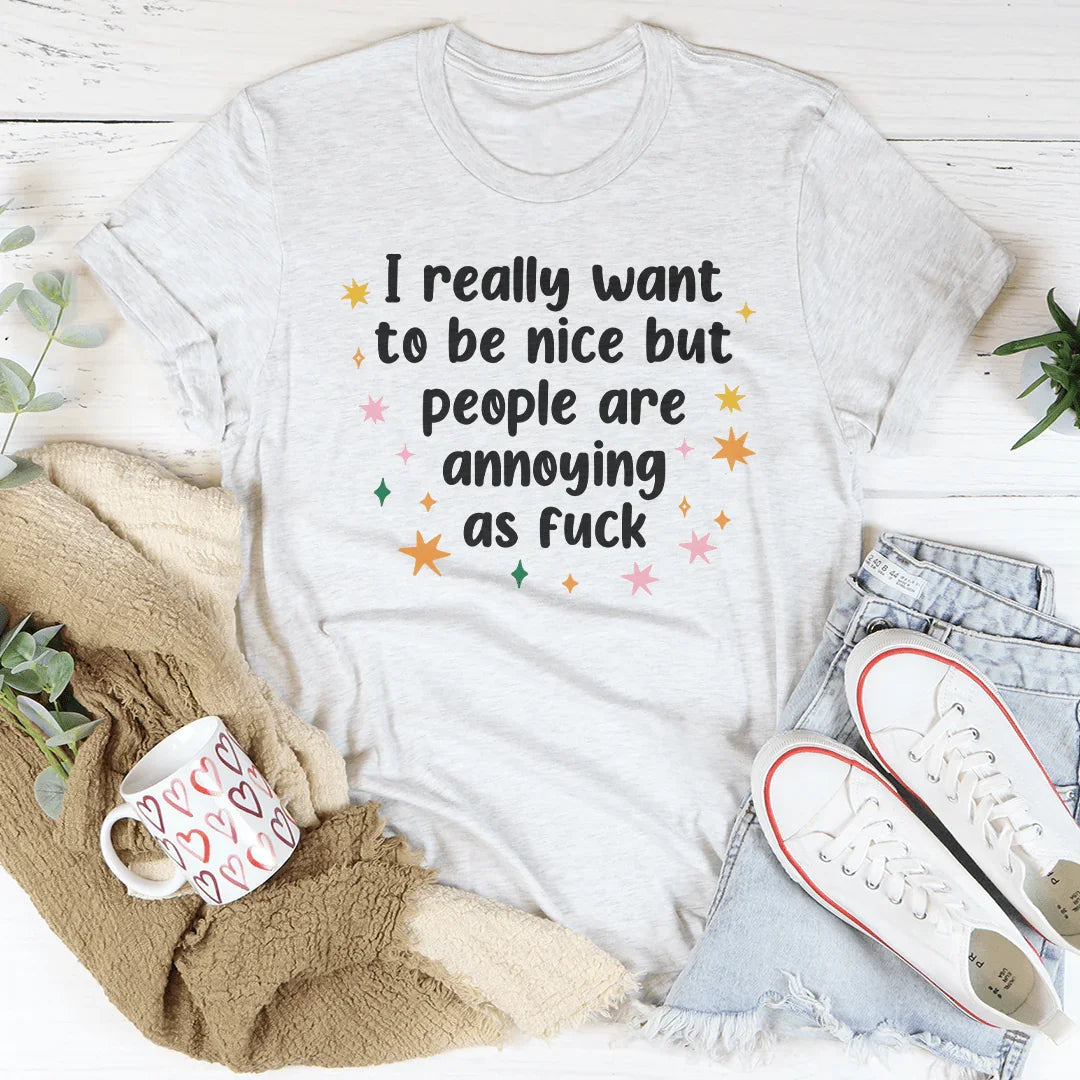 I Really Want To Be Nice But People Are Annoying As f-ck Tee Peachy Sunday