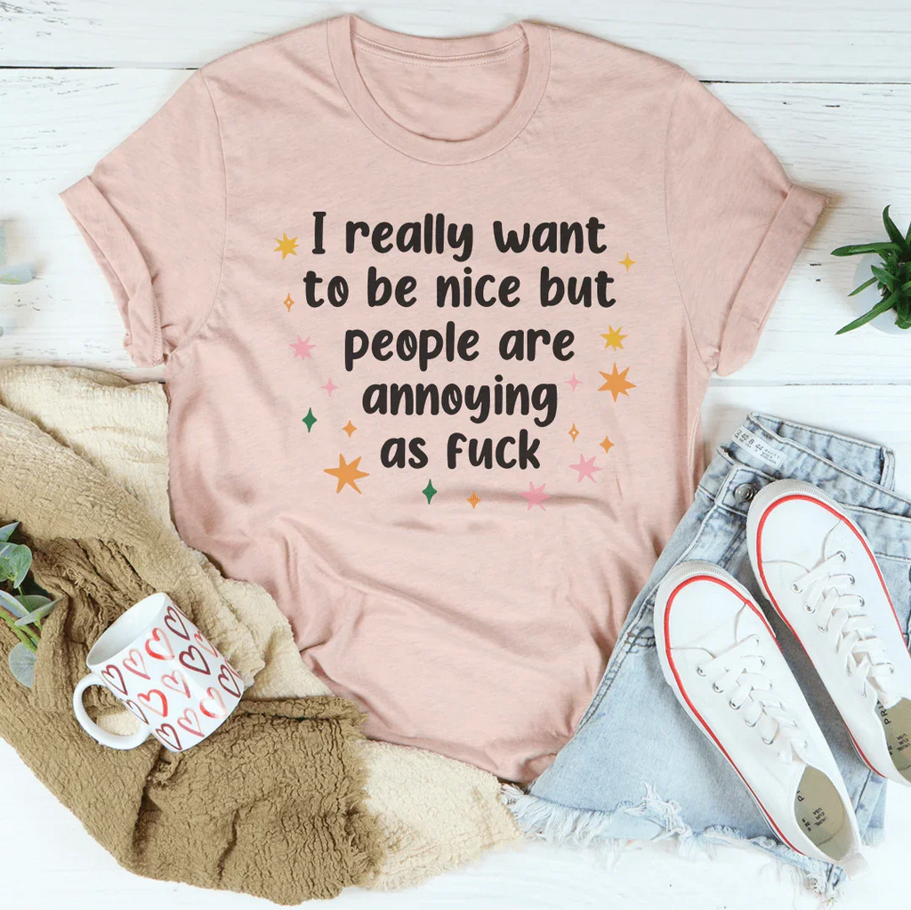 I Really Want To Be Nice But People Are Annoying As f-ck Tee Peachy Sunday