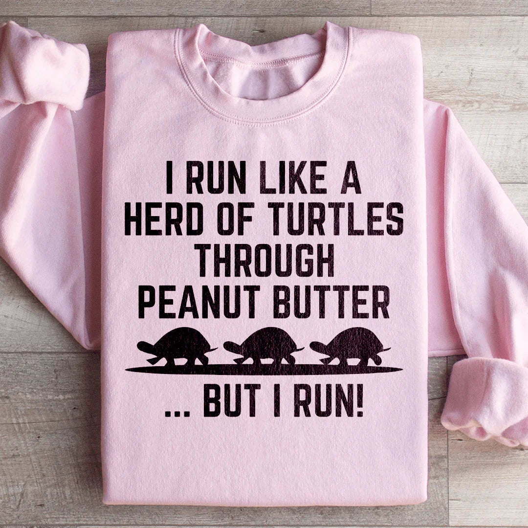 I Run Like A Hero Of Turtles Through Peanut Butter But I Run Sweatshirt Peachy Sunday