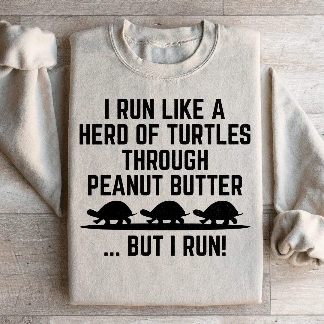 I Run Like A Hero Of Turtles Through Peanut Butter But I Run Sweatshirt Peachy Sunday