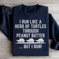 I Run Like A Hero Of Turtles Through Peanut Butter But I Run Sweatshirt Peachy Sunday