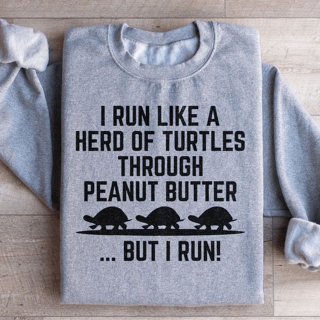 I Run Like A Hero Of Turtles Through Peanut Butter But I Run Sweatshirt Peachy Sunday