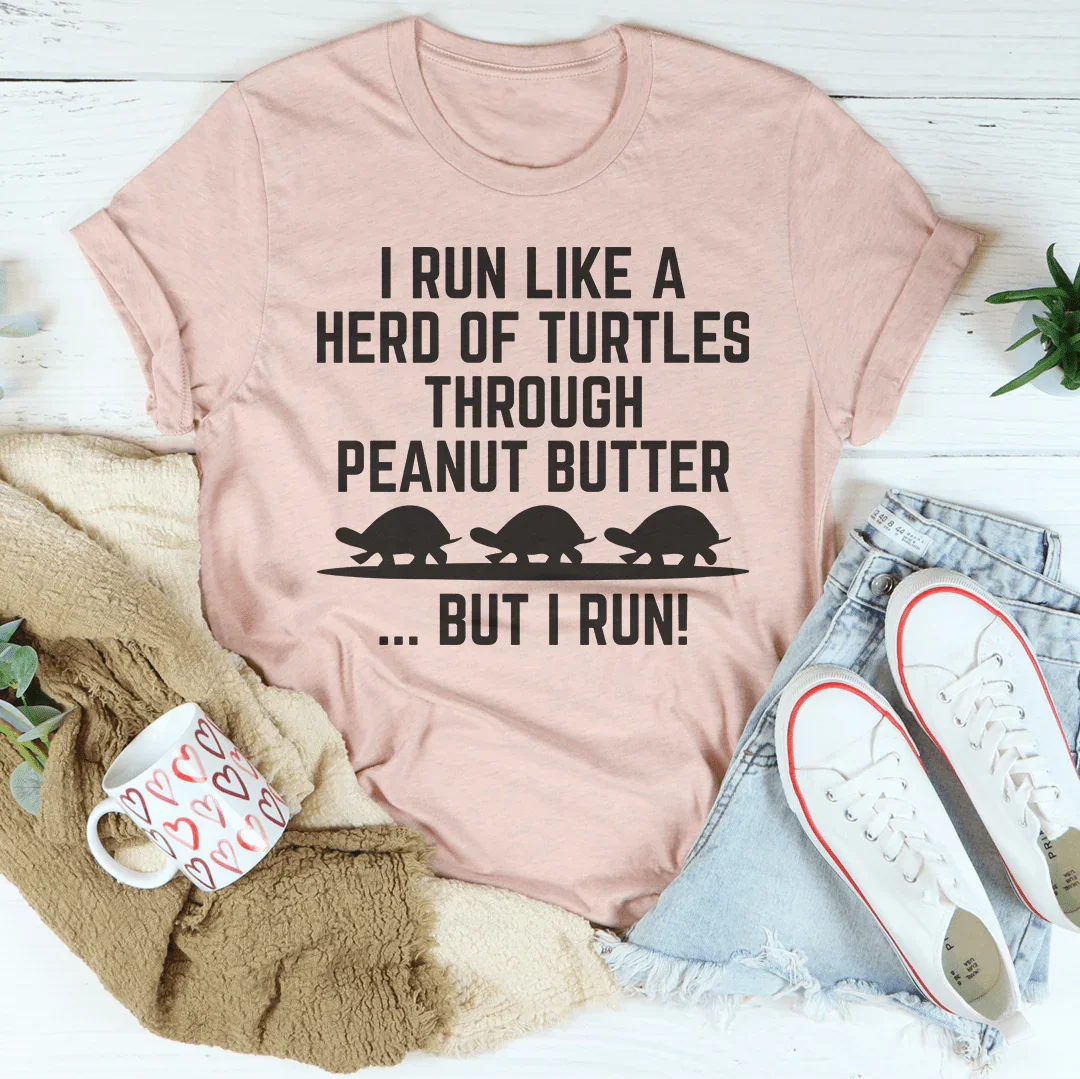 I Run Like A Hero Of Turtles Through Peanut Butter But I Run Tee Peachy Sunday