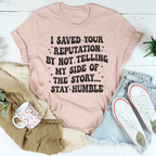 I Saved Your Reputation By Not Telling My Side Of The Story Tee