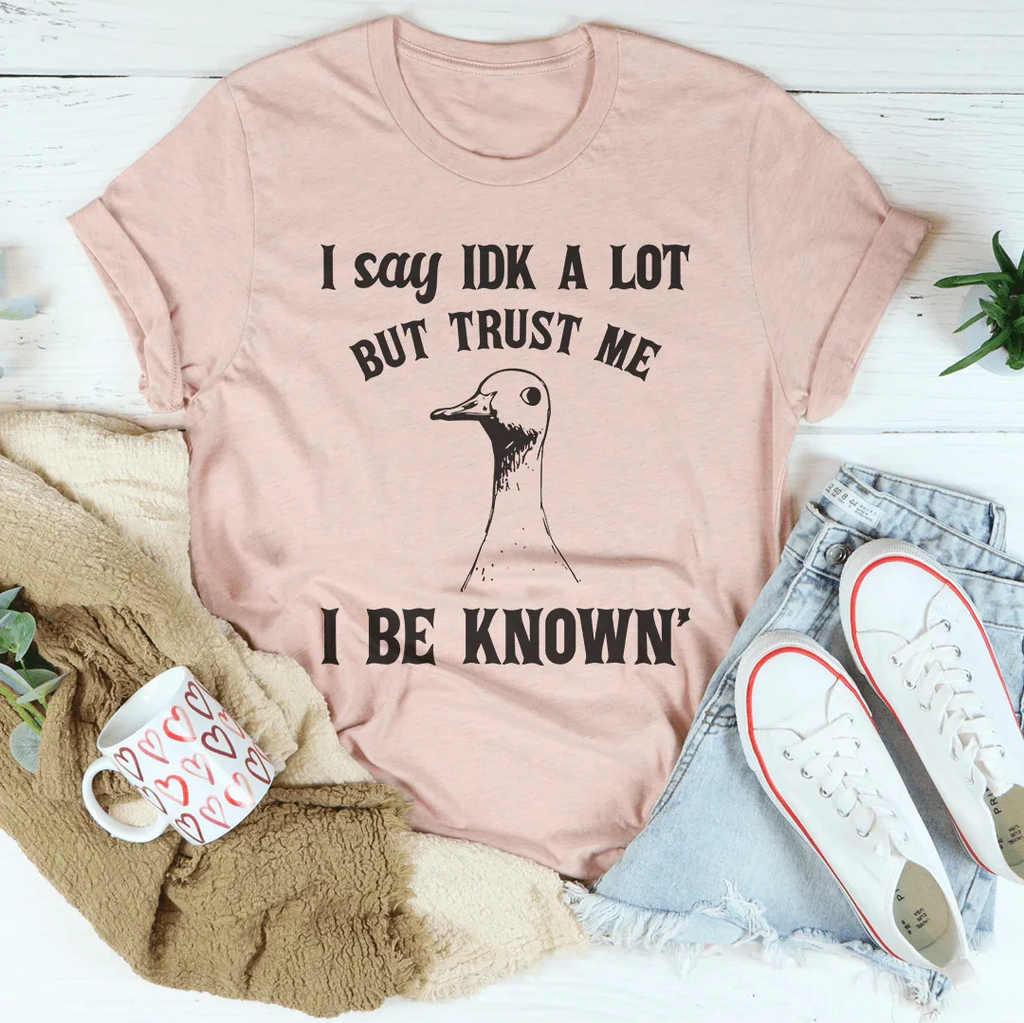 I Say Idk A Lot But Trust Me I Be Know Tee Peachy Sunday