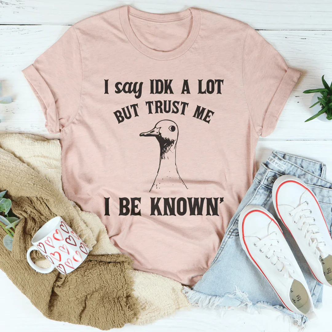 I Say Idk A Lot But Trust Me I Be Know Tee Peachy Sunday