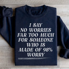 I Say No Worries Far Too Much For Someone Who Is Made of 98% Worry Sweatshirt Peachy Sunday