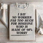 I Say No Worries Far Too Much For Someone Who Is Made of 98% Worry Sweatshirt Peachy Sunday