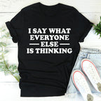 I Say What Everyone Else Is Thinking Tee