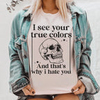 I See Your True Colors And That's Why I Hate You Tee
