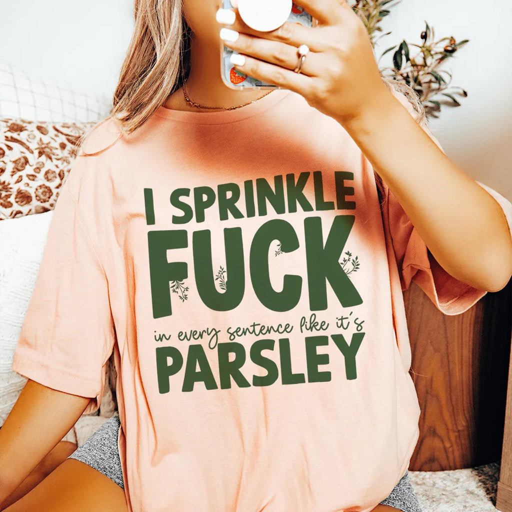 I Sprinkle F In Every Sentence Like It's Parsley Tee Peachy Sunday