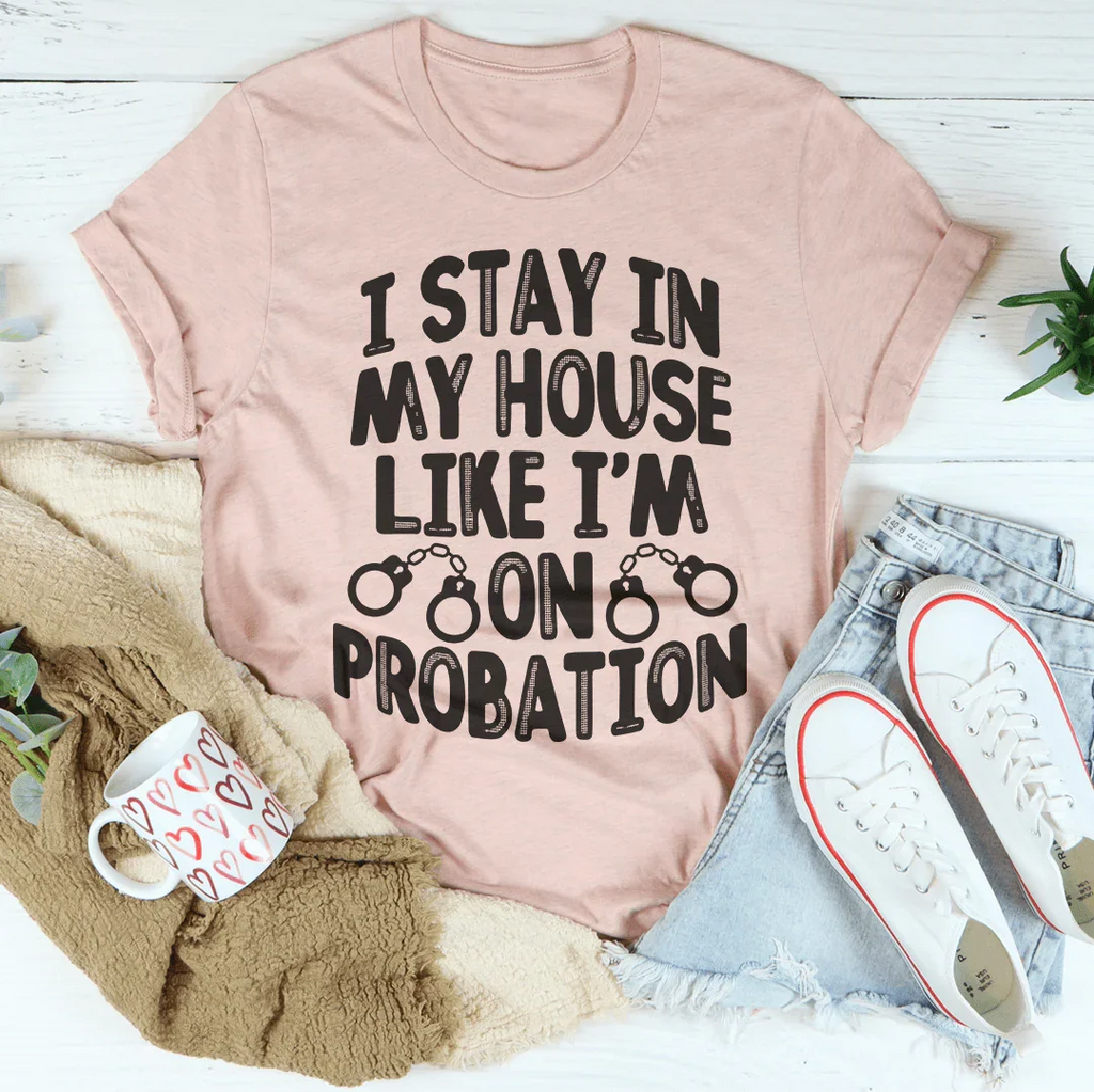 I Stay In My House Like I'm On Probation Tee Peachy Sunday