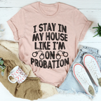 I Stay In My House Like I'm On Probation Tee Peachy Sunday