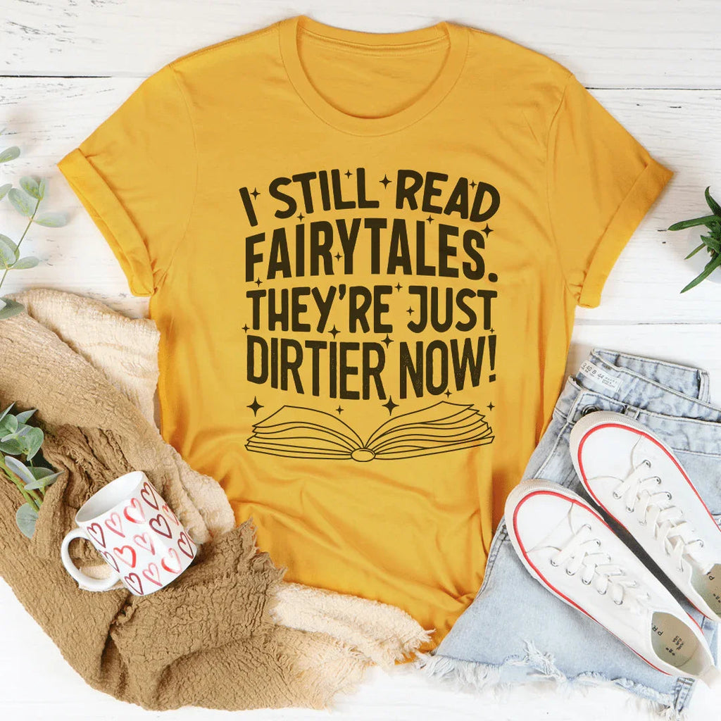 I Still Read Fairytales They're Just Dirtier Now Tee Peachy Sunday