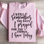 I Still Remember The Days I Prayed For The Things I Have Today Sweatshirt