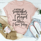 I Still Remember The Days I Prayed For The Things I Have Today Tee Peachy Sunday