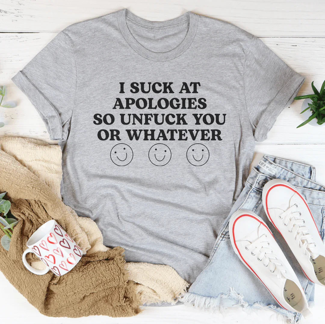 I Suck At Apologies So Unf-ck You Or Whatever Tee Peachy Sunday