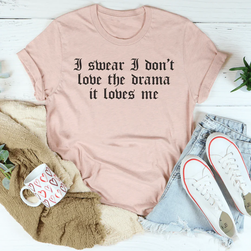 I Swear I Don't Love Drama It Loves Me Peachy Sunday