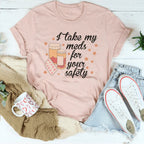 I Take My Meds For Your Safety Tee