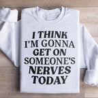 I Think I'm Gonna Get On Someone's Nerves Today Sweatshirt