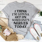 I Think I'm Gonna Get On Someone's Nerves Today Tee Peachy Sunday