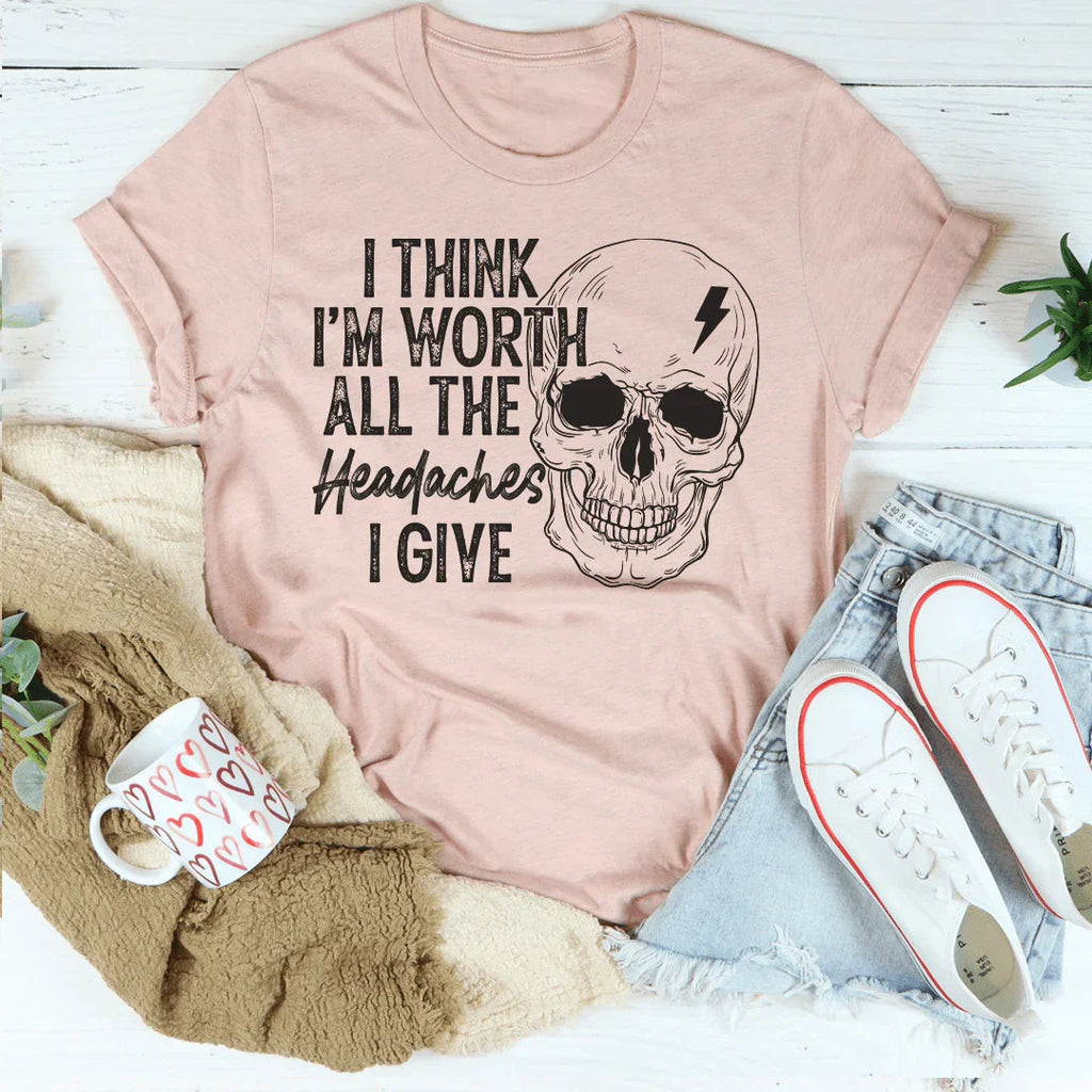 I Think I'm Worth All The Headaches I Give Tee Peachy Sunday