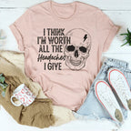 I Think I'm Worth All The Headaches I Give Tee Peachy Sunday