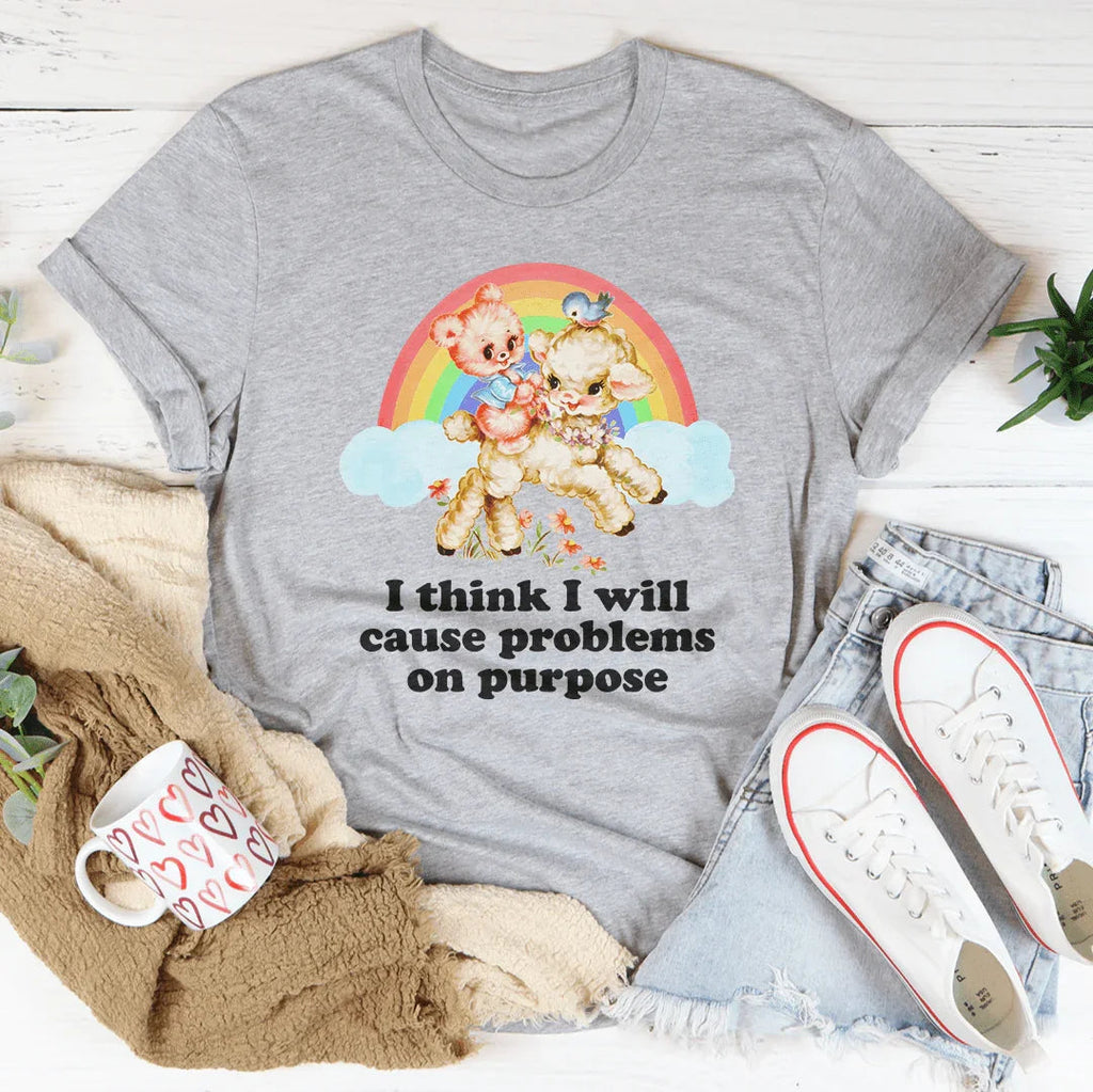 I Think I Will Cause Problems On Purpose Tee Peachy Sunday