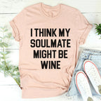 I Think My Soulmate Might Be Wine Tee