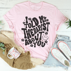 I Told My Therapist About You Tee