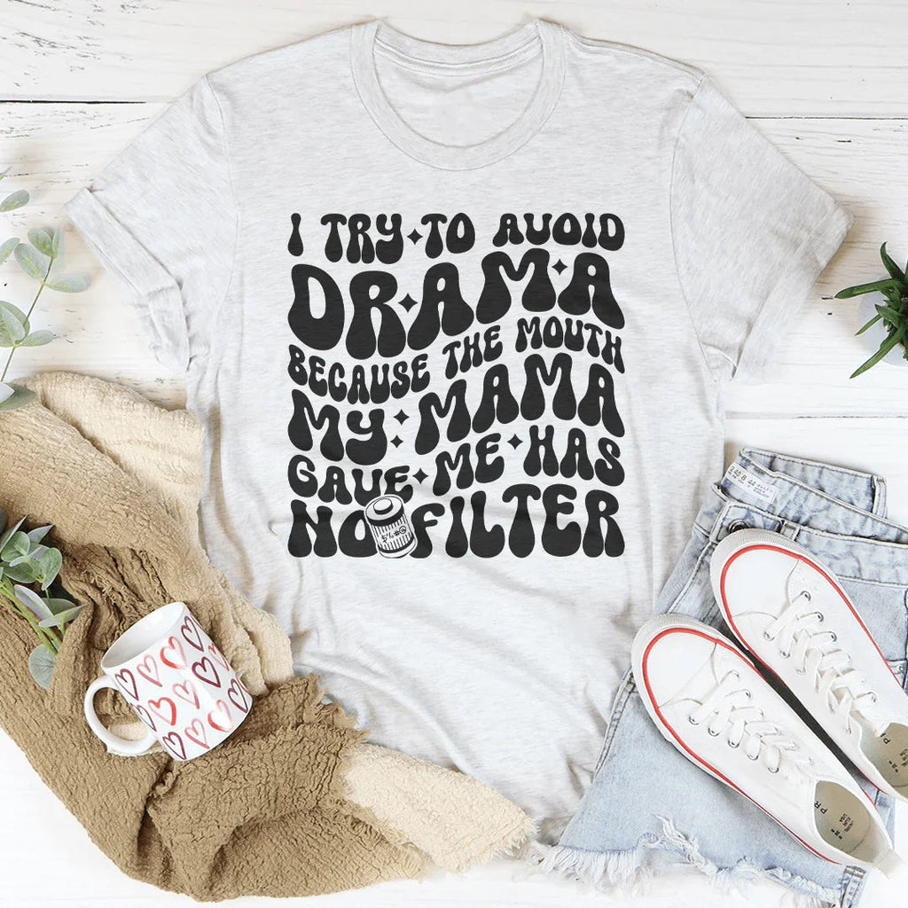 I Try To Avoid Drama Because The Mouth My Mama Gave Me Has No Filter Tee Peachy Sunday