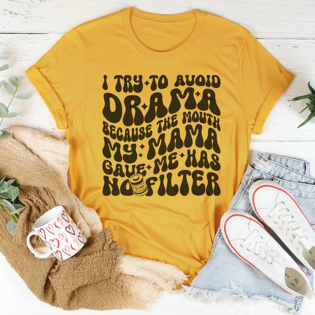 I Try To Avoid Drama Because The Mouth My Mama Gave Me Has No Filter Tee Peachy Sunday