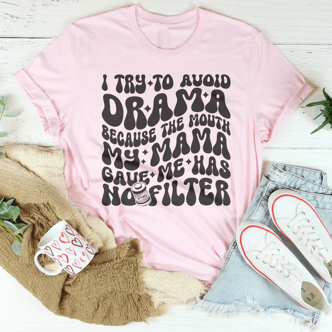 I Try To Avoid Drama Because The Mouth My Mama Gave Me Has No Filter Tee Peachy Sunday
