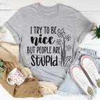 I Try To Be Nice But People Are Stupid Tee