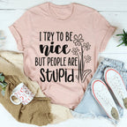 I Try To Be Nice But People Are Stupid Tee