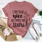 I Try To Be Nice But People Are Stupid Tee