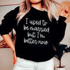 I Used To Be Married But I'm Better Now Sweatshirt Peachy Sunday