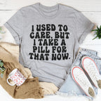 I Used To Care But I Take A Pill For That Now Tee Peachy Sunday