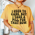 I Used To Care But I Take A Pill For That Now Tee Peachy Sunday