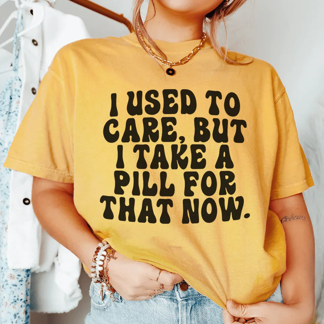 I Used To Care But I Take A Pill For That Now Tee Peachy Sunday