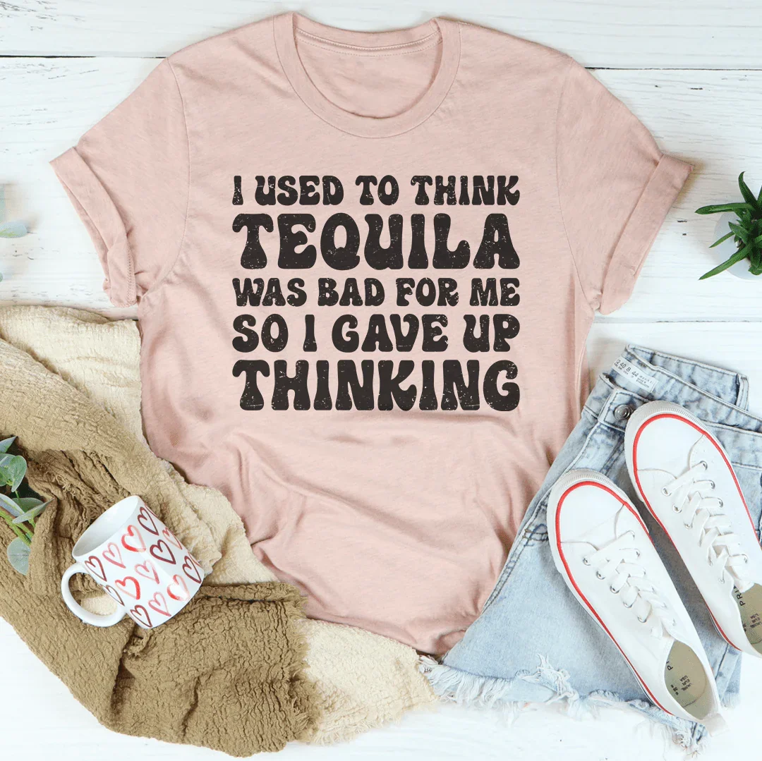 I Used To Think Tequila Was Bad For Me Tee Peachy Sunday