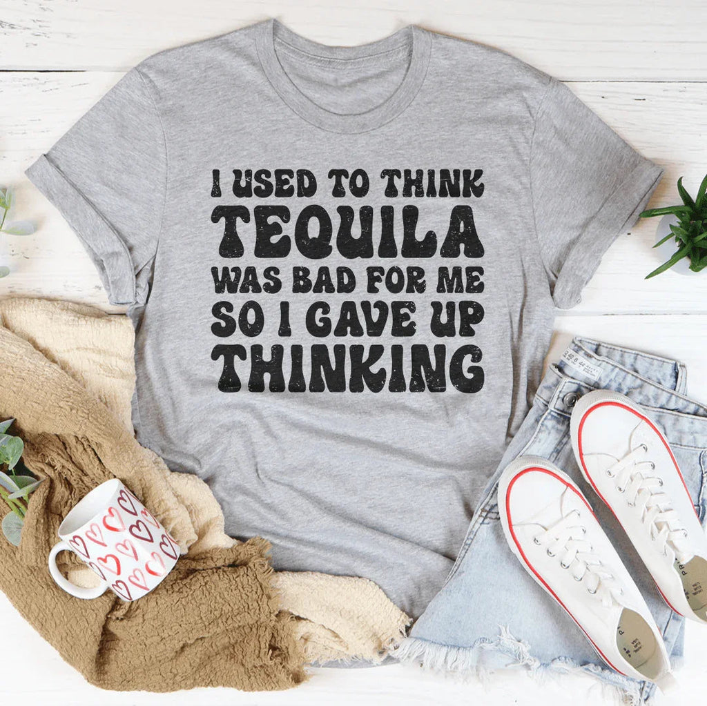 I Used To Think Tequila Was Bad For Me Tee Peachy Sunday