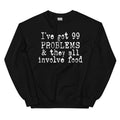 I've Got 99 Problems & They All Involve Food Sweatshirt Peachy Sunday