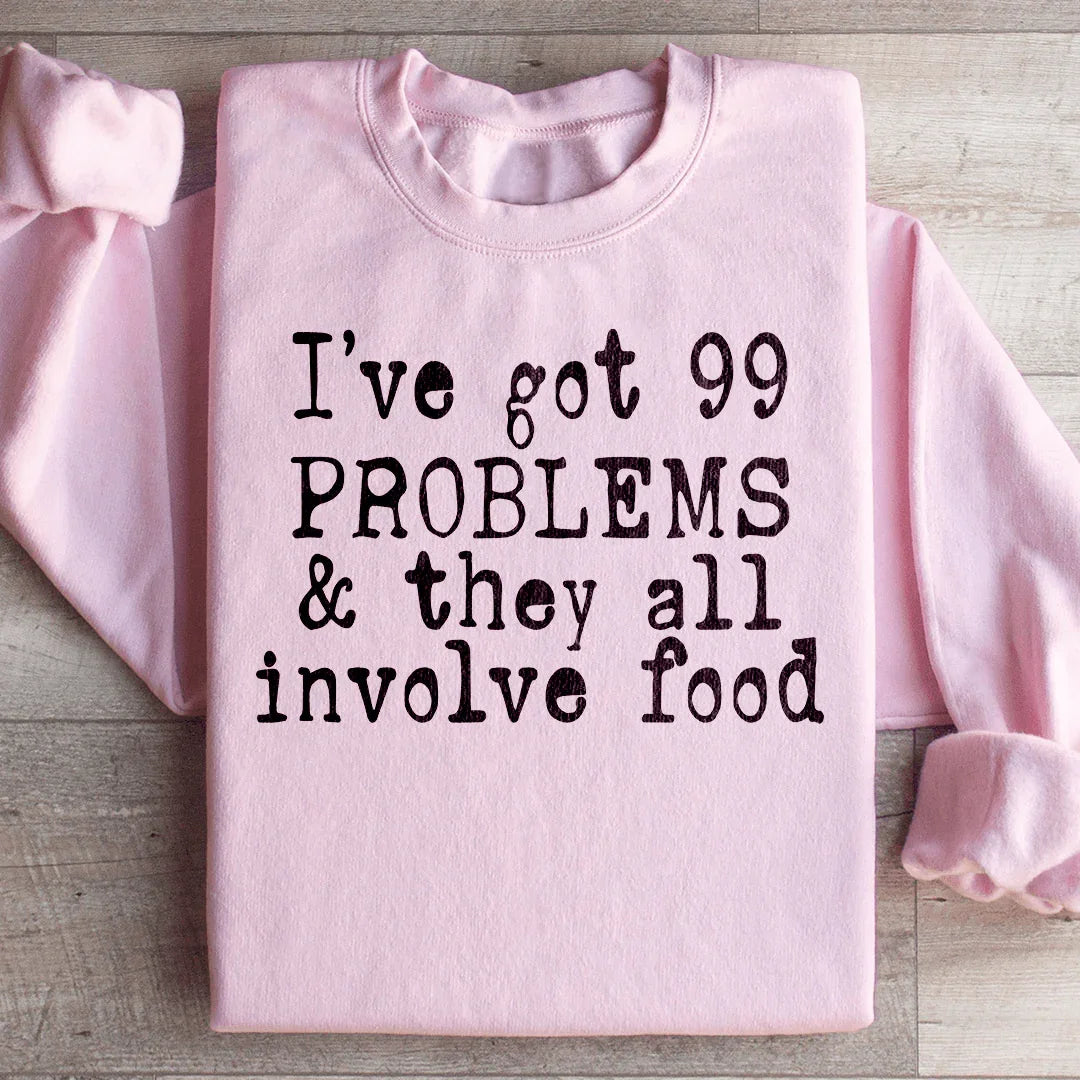 I've Got 99 Problems & They All Involve Food Sweatshirt Peachy Sunday